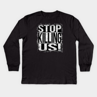 Stop Killing Us Kids Long Sleeve T-Shirt